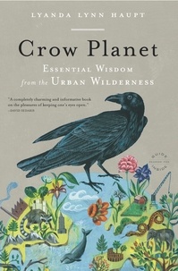Lyanda Lynn Haupt - Crow Planet - Essential Wisdom from the Urban Wilderness.
