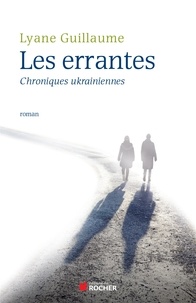 Lyane Guillaume - Les Errantes - Chroniques ukrainiennes.