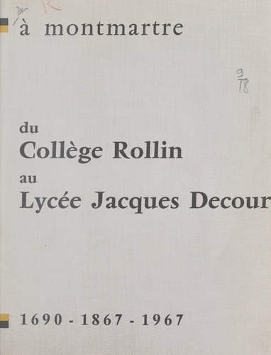 À Montmartre, du collège Rollin au lycée Jacques Decour. 1690-1867-1967