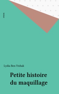 Lydia Ben Ytzhak - Petite Histoire Du Maquillage.