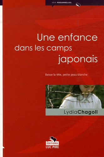 Lydia Chagoll - Une enfance dans les camps japonais - Baisse la tête, petite peau-blanche.