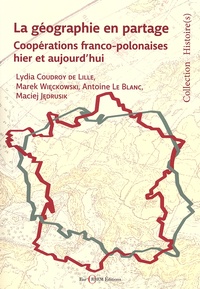 Lydia Coudroy de Lille et Marek Wieckowski - La géographie en partage - Coopérations franco-polonaises hier et aujourd'hui.