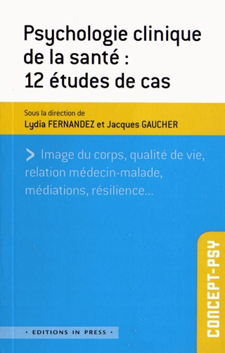 Lydia Fernandez et Jacques Gaucher - Psychologie clinique de la santé - 12 études de cas.