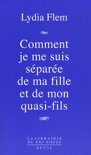 Lydia Flem - Comment je me suis séparée de ma fille et de mon quasi-fils.