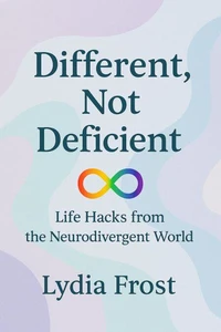 Different, Not Deficient: Life Hacks from the Neurodivergent World
