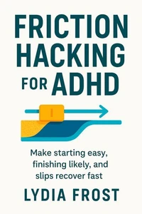 Friction Hacking for ADHD
