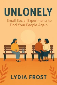 Unlonely: Small Social Experiments to Find Your People Again