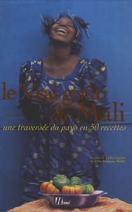 Lydia Gautier et Jean-François Mallet - Le Vrai goût du Mali - Une traversée du pays en 50 recettes.