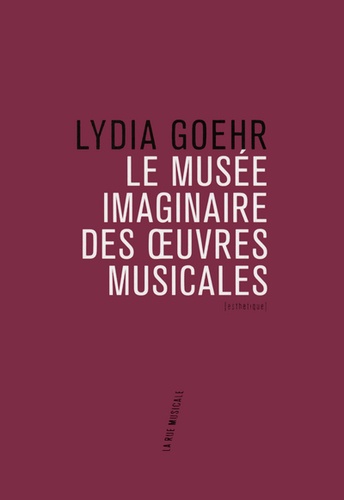 Lydia Goehr - Le musée imaginaire des oeuvres musicales.