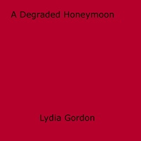Lydia Gordon - A Degraded Honeymoon.