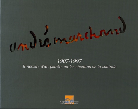 André Marchand (1907-1997). Itinéraire d'un peintre ou les chemins de la solitude