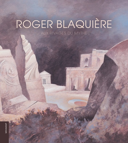 Roger Blaquière. Aux rivages du mythe