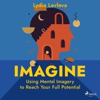 Lydia Ievleva et Patricia Rodriguez - Imagine: Using Mental Imagery to Reach Your Full Potential.