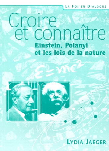 Lydia Jaeger - Croire Et Connaitre. Einstein, Polanyi Et Les Lois De La Nature.