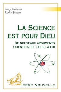 Lydia Jaeger - La science est pour Dieu - De nouveaux arguments scientifiques pour la foi.