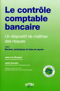 Lydia Koessler et Jean-Luc Siruguet - Le Controle Comptable Bancaire, Un Dispositif De Maitrise Des Risques. Tome 1, Normes, Techniques Et Mise En Oeuvre.