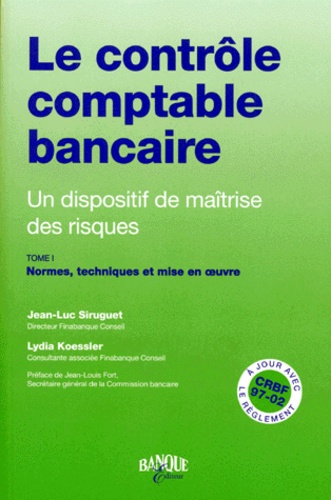 Lydia Koessler et Jean-Luc Siruguet - Le Controle Comptable Bancaire, Un Dispositif De Maitrise Des Risques. Tome 1, Normes, Techniques Et Mise En Oeuvre.