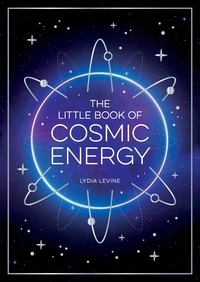 Lydia Levine - The Little Book of Cosmic Energy - A Beginner’s Guide to Harnessing the Power of the Universe.