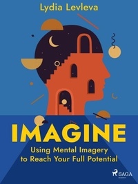 Lydia Levleva - Imagine: Using Mental Imagery to Reach Your Full Potential.