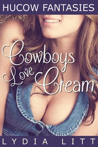 Hucow Fantasies: Cowboys Love Cream