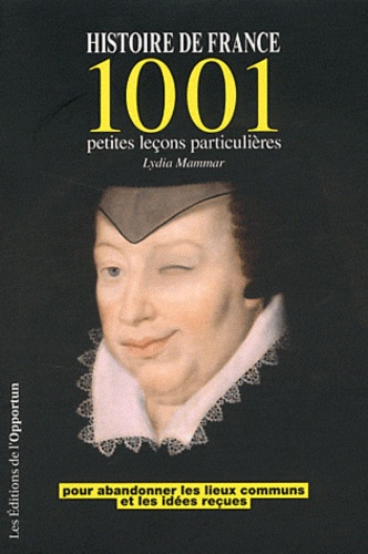 Lydia Mammar - Histoire de France - 1001 petites leçons particulières pour abandonner les lieux communs et les idées reçues.