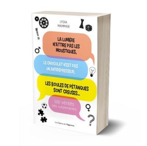 La lumière n'attire pas les moustiques, le chocoat n'est pas un antidépresseur, les boules de pétanque sont creuses.... 300 vérités très surprenantes