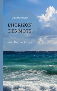 Lydia Montigny - L'Horizon des mots - Ou les Mots sur la ligne.