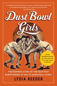 Lydia Reeder - Dust Bowl Girls - The Inspiring Story of the Team That Barnstormed Its Way to Basketball Glory.