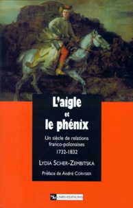 Lydia Scher-Zembitska - L'Aigle Et Le Phenix. Un Siecle De Relations Franco-Polonaises, 1732-1832.