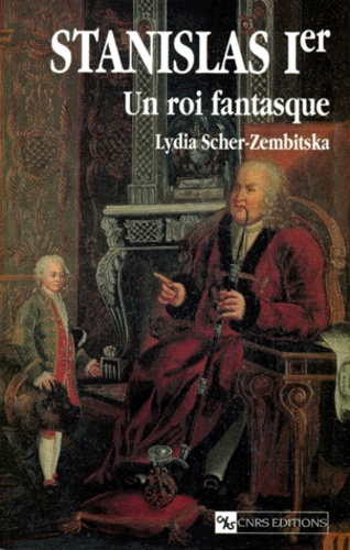 Lydia Scher-Zembitska - STANISLAS IER. - Un roi fantasque.