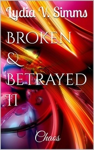  Lydia V. Simms - Broken &amp; Betrayed II: Chaos - Broken &amp; Betrayed, #2.