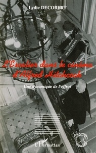 Lydie Decobert - L'Escalier dans le cinéma d'Alfred Hitchcock - Une dynamique de l'effroi.
