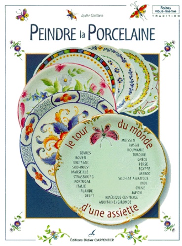 Lydie Guillem - Peindre la porcelaine - Le tour du monde d'une assiette.