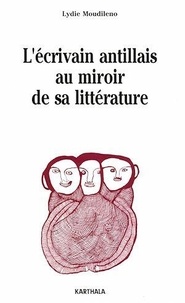 Lydie Moudileno - L'écrivain antillais au miroir de sa littérature - Mises en scène et mise en abyme du roman antillais.