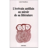 Lydie Moudileno - L'écrivain antillais au miroir de sa littérature - Mises en scène et mise en abyme du roman antillais.