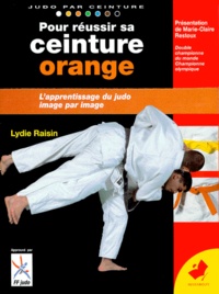 Lydie Raisin - Pour Reussir Sa Ceinture Orange. De La Ceinture Jaune A La Ceinture Orange, Programme 5eme Kyu.