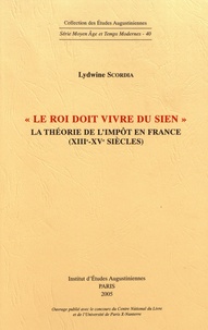 Lydwine Scordia - "Le roi doit vivre du sien" - La théorie de l'impôt en France (XIIIe-XVe siècles).