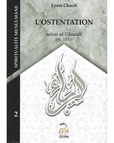 L'ostentation (al riya'). Selon Ghazâlî (m. 1111) 2e édition