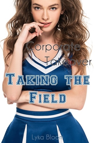  Lyka Bloom - Corporate Takeover: Taking the Field.