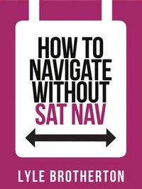 Lyle Brotherton - How To Navigate Without Sat Nav.