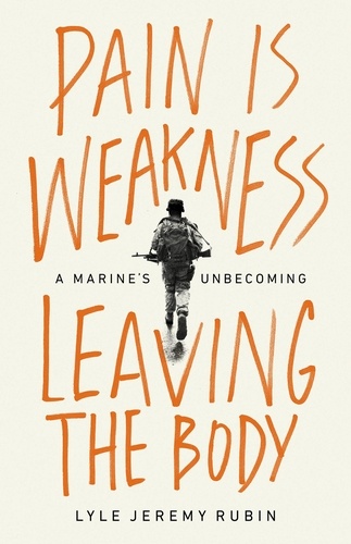 Pain Is Weakness Leaving the Body. A Marine's Unbecoming