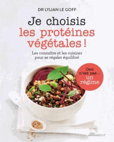 Lylian Le Goff - Je choisis les protéines végétales ! - Les connaître et les cuisiner pour se régaler équilibré.