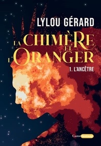 Lylou Gérard - La chimère et l'oranger Tome 1 : L'ancêtre.