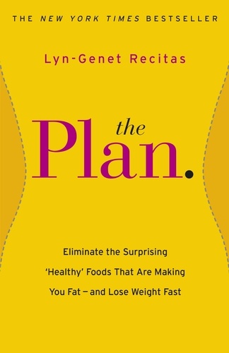The Plan. Eliminate the Surprising 'Healthy' Foods that are Making You Fat - and Lose Weight Fast