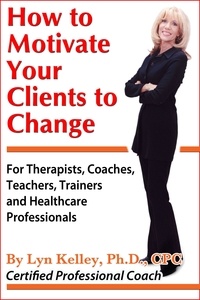  Lyn Kelley - How to Motivate Your Clients to Change.