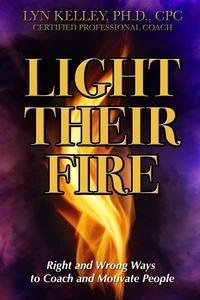  Lyn Kelley - Light Their Fire: Right and Wrong Ways to Coach and Motivate People.
