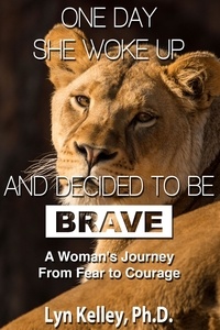  Lyn Kelley - One Day She Woke Up and Decided to Be Brave: A Woman's Journey from Fear to Courage.