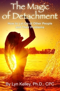 Lyn Kelley - The Magic of Detachment: How to Let Go of Other People and their Problems.