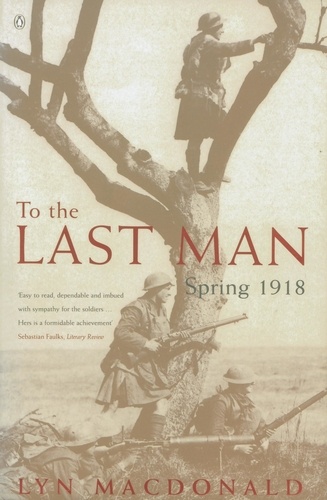 Lyn MacDonald - To the Last Man - Spring 1918.