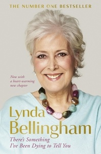Lynda Bellingham - There's Something I've Been Dying to Tell You - The uplifting bestseller.